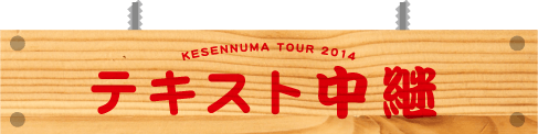 KESENNUMA TOUR 2014 テキスト中継