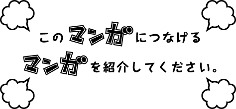 このマンガにつなげるマンガを紹介してください。
