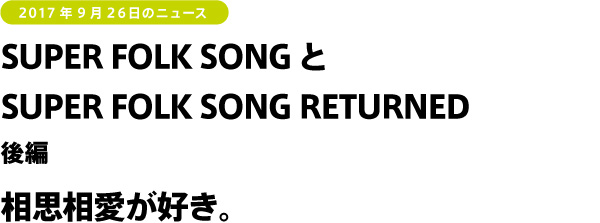 SUPER FOLK SONGとSUPER FOLK SONG RETURNED 後編 相思相愛が好き。