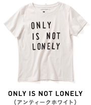 ONLY IS NOT LONELY（アンティークホワイト）