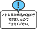 ����ȍ~�́A���i�̒ǉ����ł��܂���̂ŁA�����ӂ��������B