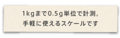 1kg�܂�0.5g�P�ʂŌv���B ��y�Ɏg����X�P�[���ł�