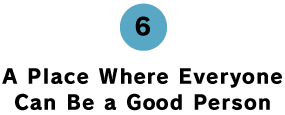 6. A Place Where Everyone Can Be a Good Person 