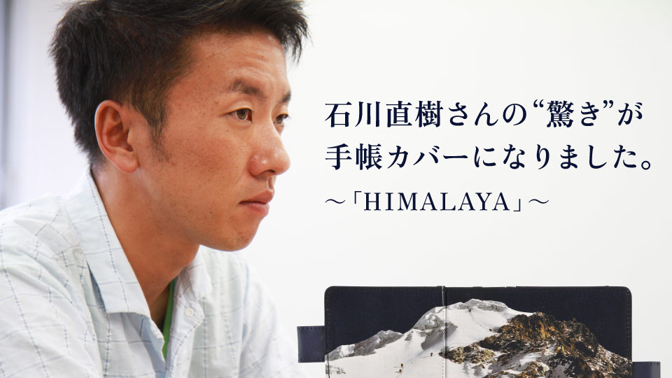 石川直樹さんの“驚き”が
手帳カバーになりました。
～「HIMALAYA」～