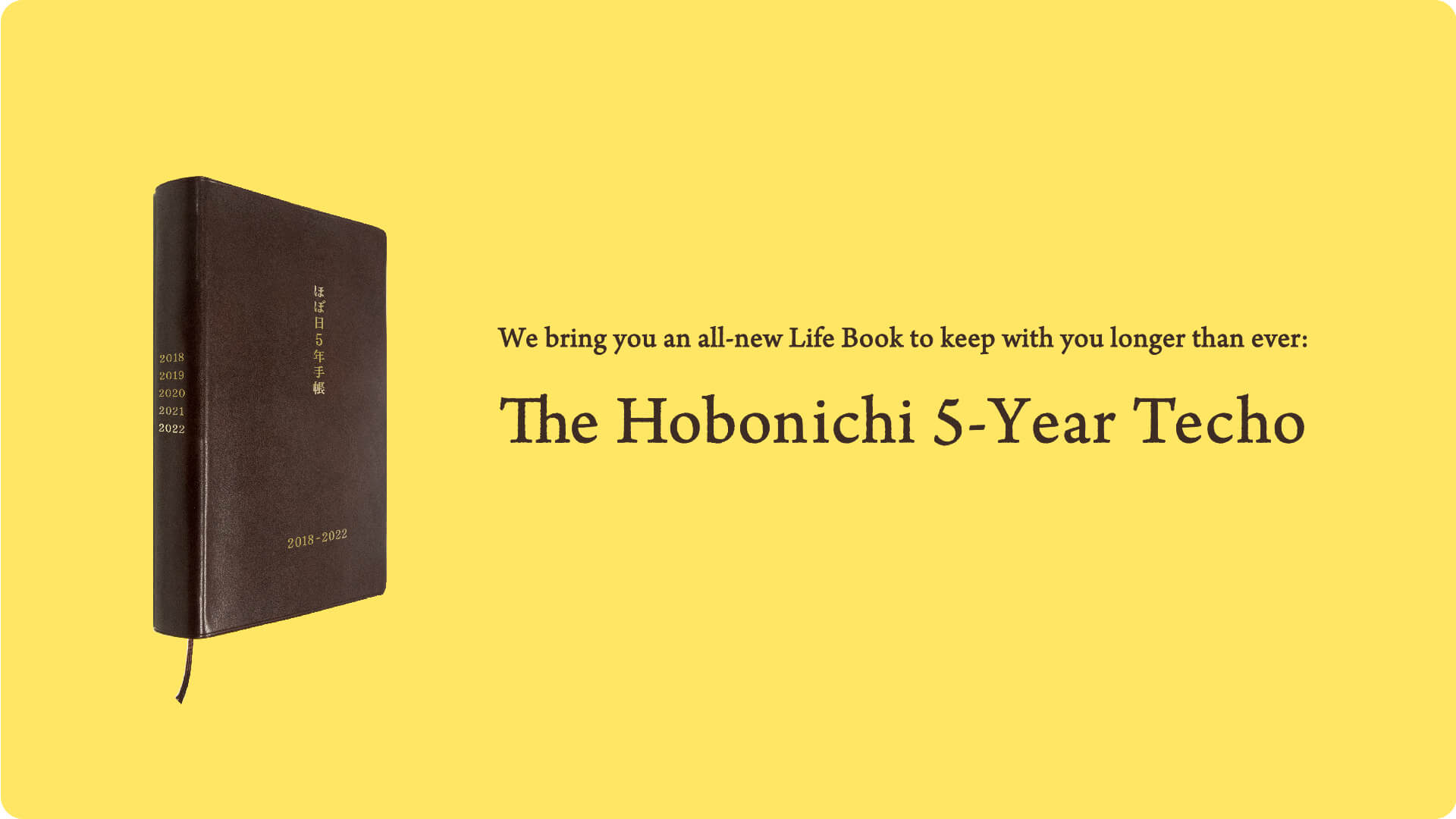 We bring you an all-new Life Book to keep with you longer than ever: The Hobonichi 5-Year Techo