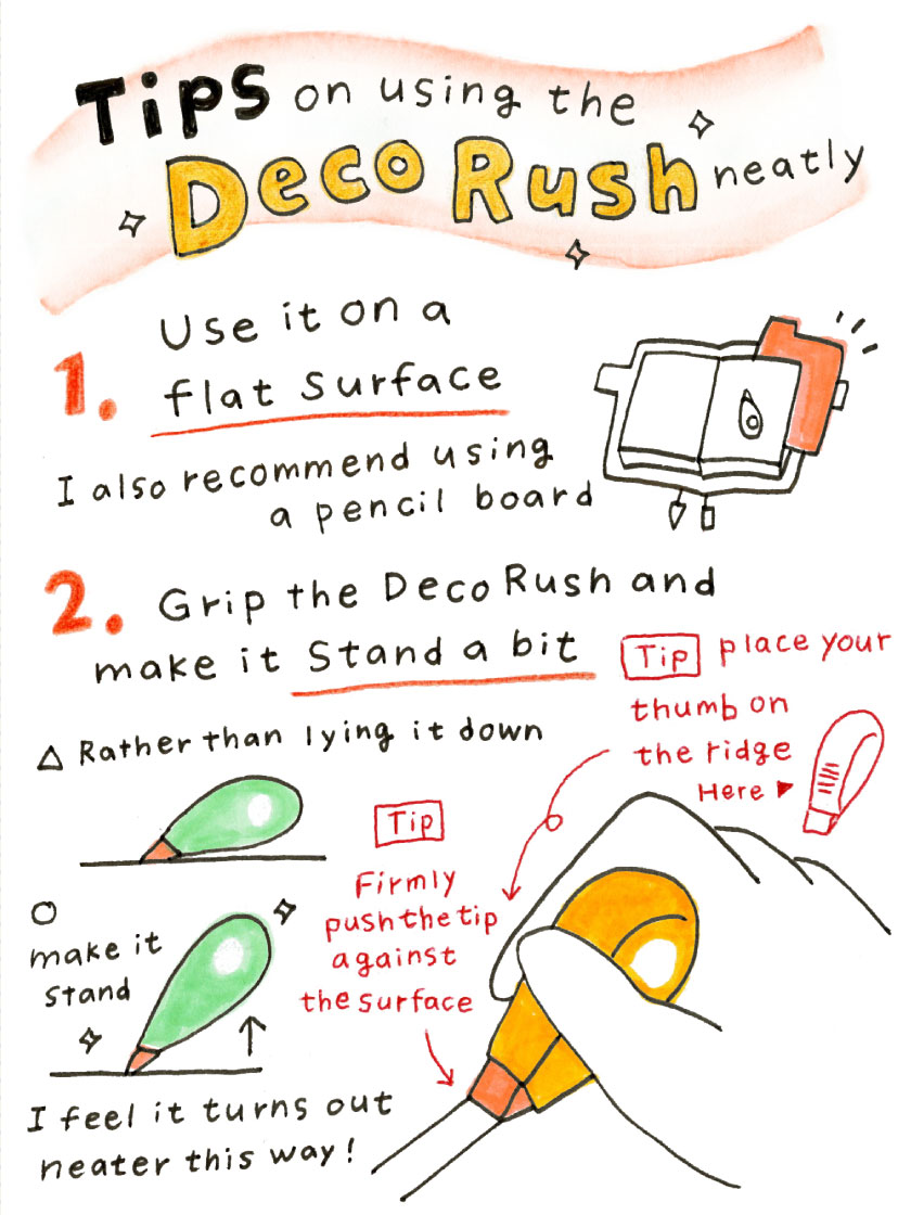 Tips on using the Deco Rush neatly 1.Use it on flat surface (I also recommend using a pencil board) 2.Grip the Deco Ruch and make it Stand a bit