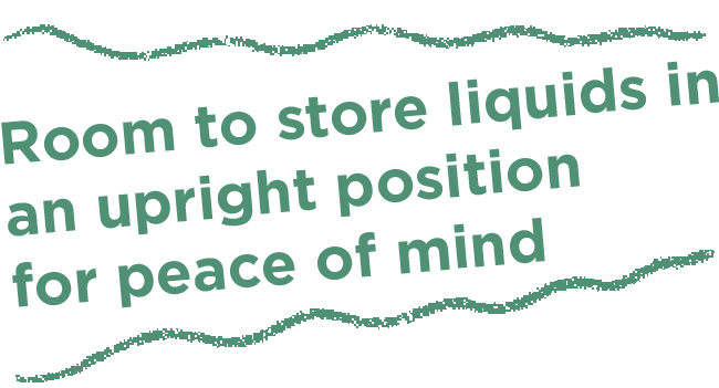 Room to store liquids in an upright position for peace of mind