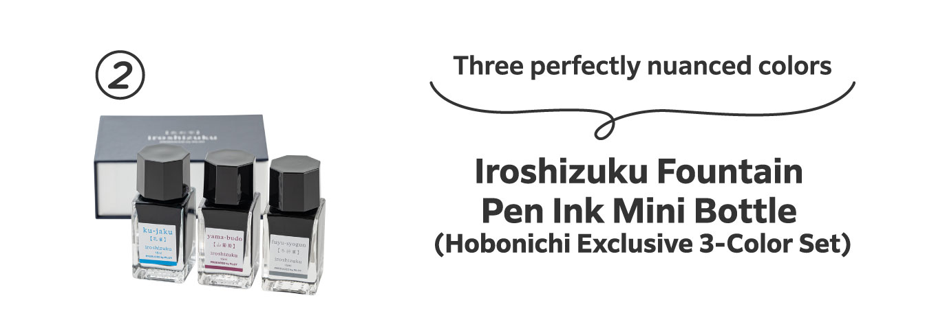 Three perfectly nuanced colors
                          2. Iroshizuku Fountain Pen Ink Mini Bottle (Hobonichi Exclusive 3-Color Set)