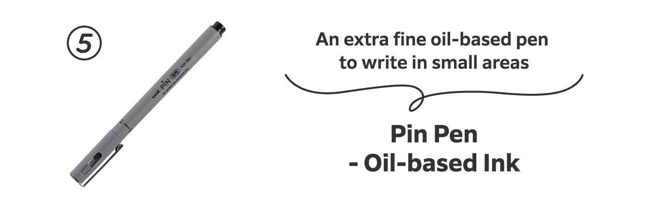 An extra fine oil-based pen to write in small areas
                          5. Pin Pen - Oil-based Ink