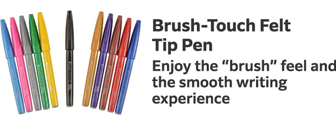 Brush-Touch Felt Tip Pen
                        Enjoy the “brush” feel and the smooth writing experience