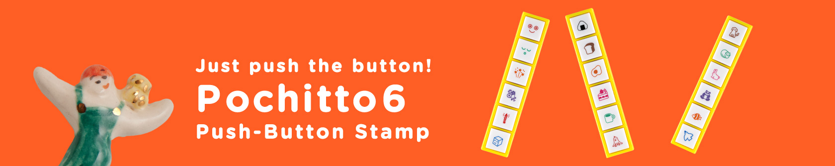Just push the button!
                  Pochitto6 Push-Button Stamp