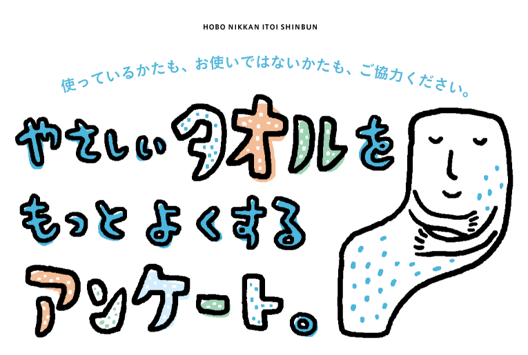 使っているかたも、 お使いではないかたも、ご協力ください。やさしいタオルを もっとよくする アンケート。