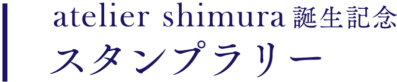 atelier shimura 誕生記念
スタンプラリー
