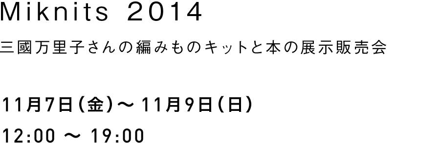 Miknits 2014三國万里子さんの編みものキットと本の展示販売会11月7日（金）～11月9日（日）12:00 ～ 19:00
