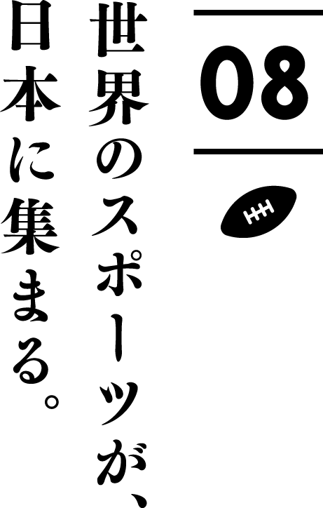 世界のスポーツが、日本に集まる。