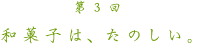第３回　和菓子は、たのしい。