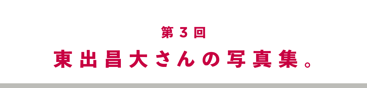 第3回　東出昌大さんの写真集。