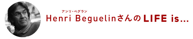 Henri BeguelinさんのLife is…