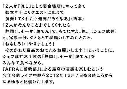 �u�Q�l���w�����x�Ƃ��ĉ���ꏊ�ɂ���Ă��� �@�̖{�Ў�Ƀ��N�G�X�g�ɉ����� �@���t���Ă��ꂽ��ō����낤�Ȃ��v�i���{�j �u�Q�l������Ȃ��Ƃ܂ł��Ă��ꂽ�� �@�w�É��i�����[���j���ł�x�ŁA���ĂȂ���B���B�v�i�V�F�t����j �ƁA��k�����A�_�����Ƃł��肢���Ă݂��Ƃ���A �u�������낢�I���܂��傤�I �@���̂����ō��̂��ł�����肢���܂��I�v�Ƃ������ƂɁB �V�F�t���䂨�萻�́w�É��i�����[���j���ł�x�� �݂�ȂŐH�ׂȂ���A �wAFRA�ɑ]�䕔�x�ɂ��ō��̉��t���y���ނƂ��� �Y�N��I���C�u���p��2012�N12���V����W�����납�� �����Ɣz�M�������܂��B