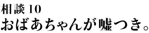 相談10 おばあちゃんが嘘つき。