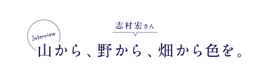 志村宏さん 山から、野から、畑から色を。