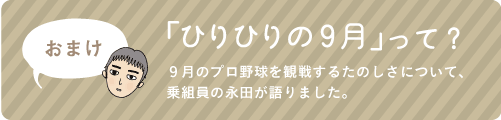 
おまけ　「ひりひりの９月」って？９月のプロ野球を観戦するたのしさについて、乗組員の永田が語りました