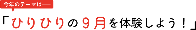 今年のテーマは──「ひりひりの９月を体験しよう！」