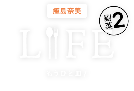 飯島奈美 LIFE 副菜２ もうひと皿！