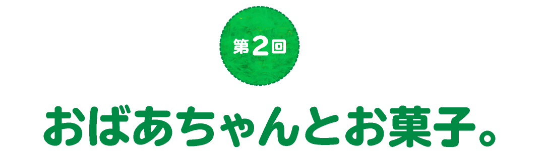 第２回　おばあちゃんとお菓子。