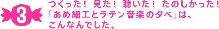 つくった！　見た！　聴いた！　たのしかった！「あめ細工とラテン音楽の夕べ」は、こんなんでした。