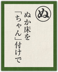 ぬか床を 「ちゃん」付けで ぬか床を 「ちゃん」付けで
