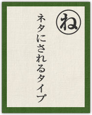 ネタにされるタイプ ネタにされるタイプ