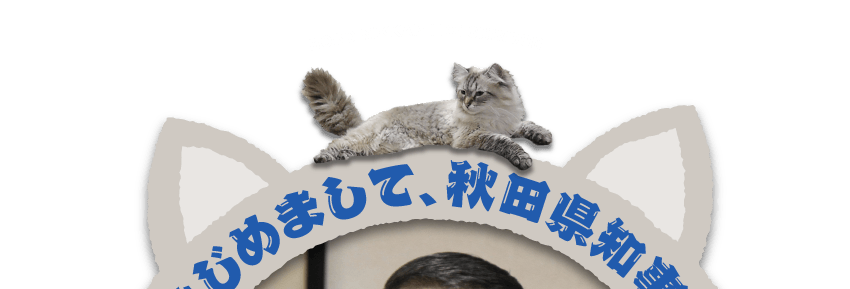 はじめまして 秋田県知事 ネコの話をしに来ましたのニャ ほぼ日刊イトイ新聞