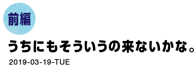 前編　うちにもそういうの来ないかな。