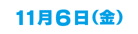 11/６(金)