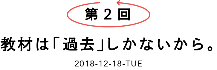 第２回 教材は「過去」しかないから。