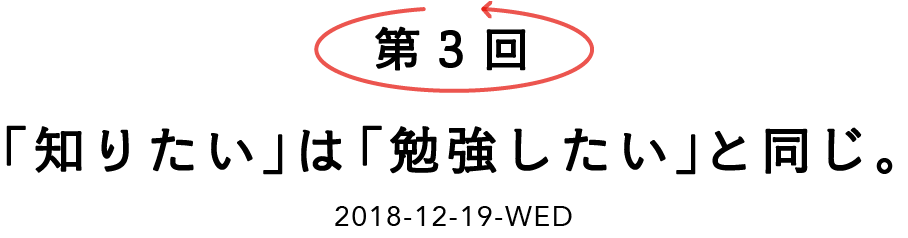 第３回 「知りたい」は「勉強したい」と同じ。