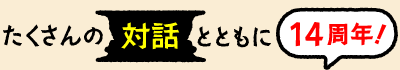 たくさんの対話とともに14周年！