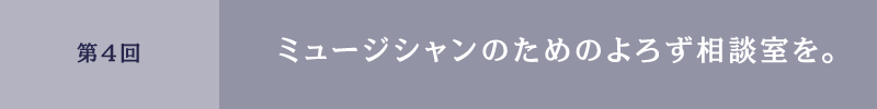 第4回 ミュージシャンのためのよろず相談室を。