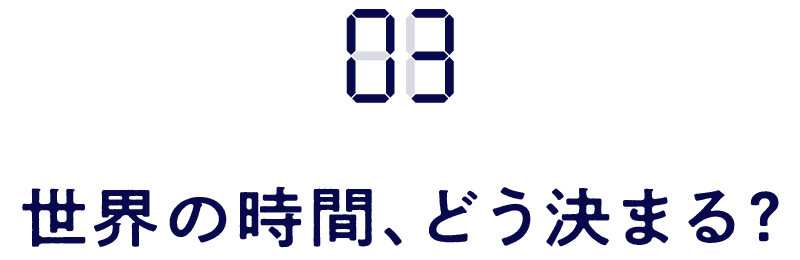 03　世界の時間、どう決まる？