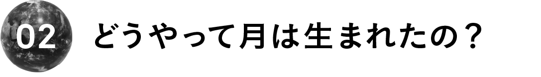 ０２　どうやって月は生まれたの？