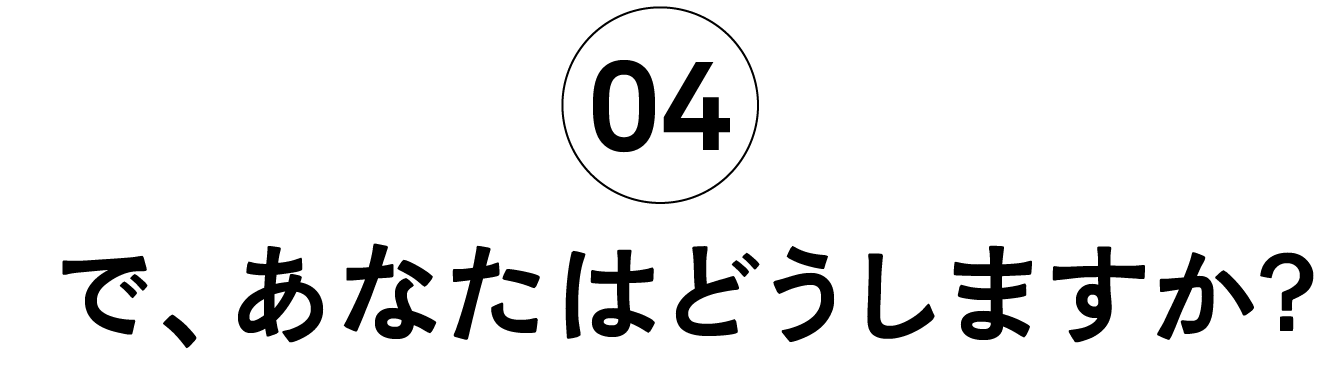 04 で、あなたはどうしますか？
