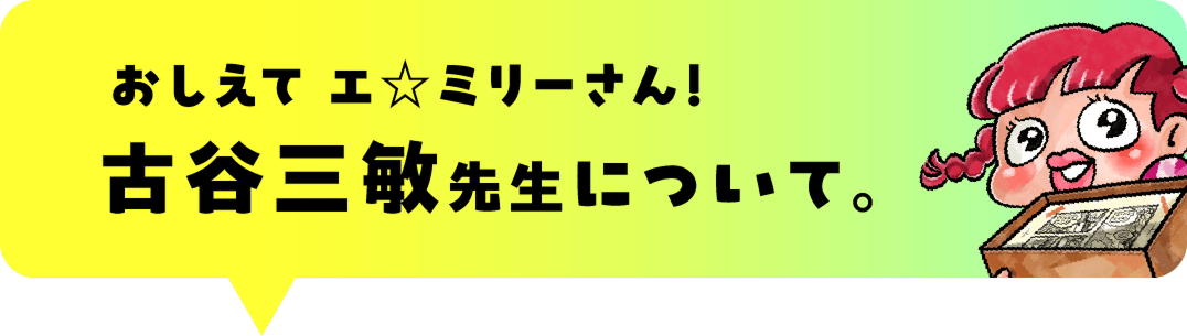 おしえてエ☆ミリーさん！
					古谷三敏先生について。