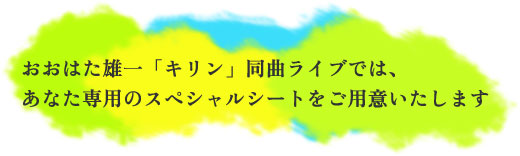 おおはた雄一「キリン」同曲ライブでは、 あなた専用のスペシャルシートをご用意いたします おおはた雄一「キリン」同曲ライブでは、 あなた専用のスペシャルシートをご用意いたします