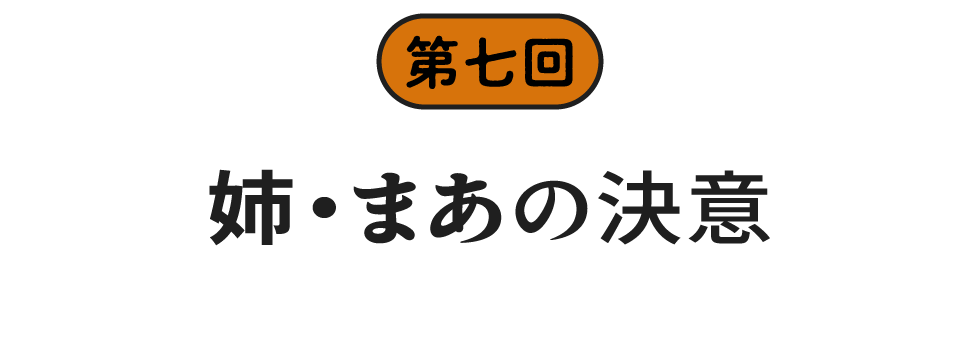 第七回　姉・まあの決意