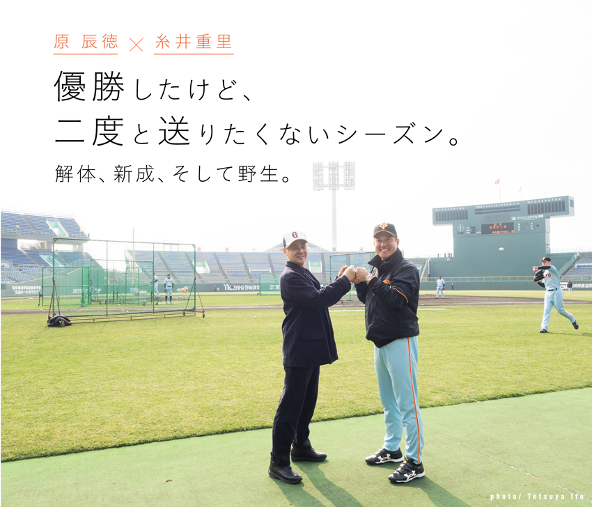 原辰徳×糸井重里　優勝したけど、二度と送りたくないシーズン。解体、新成、そして野生。　photo/Tetsuya Ito
