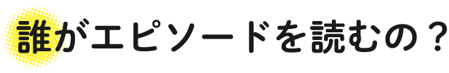誰がエピソードを読むの?