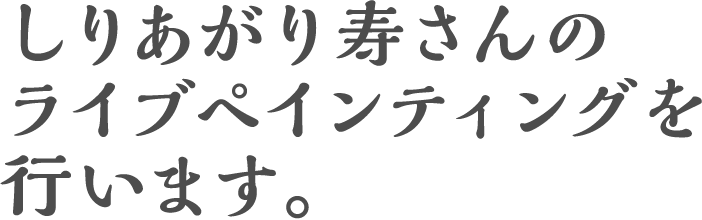 ○<東京>しりあがり寿さんのライブペインティングを行います。