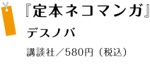『定本ネコマンガ』デスノバ講談社／580円（税込） 