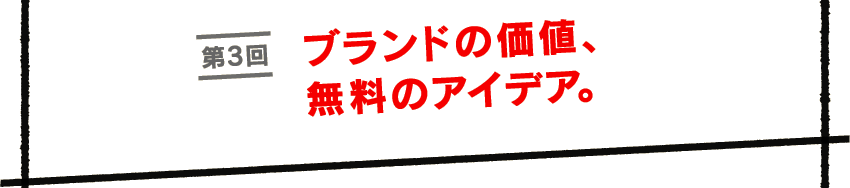 第３回　ブランドの価値、無料のアイデア。